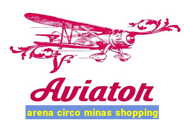 arena circo minas shopping